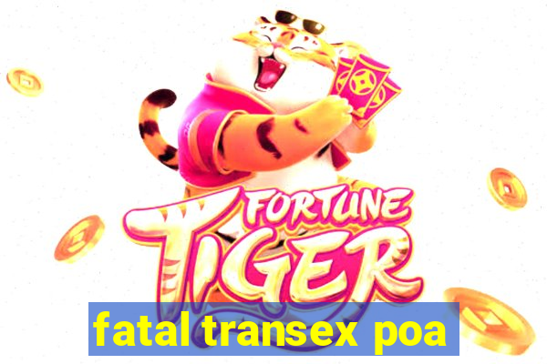 fatal transex poa